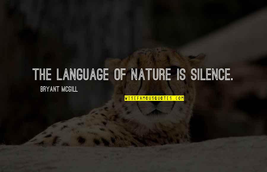 The Language Of Silence Quotes By Bryant McGill: The language of nature is silence.