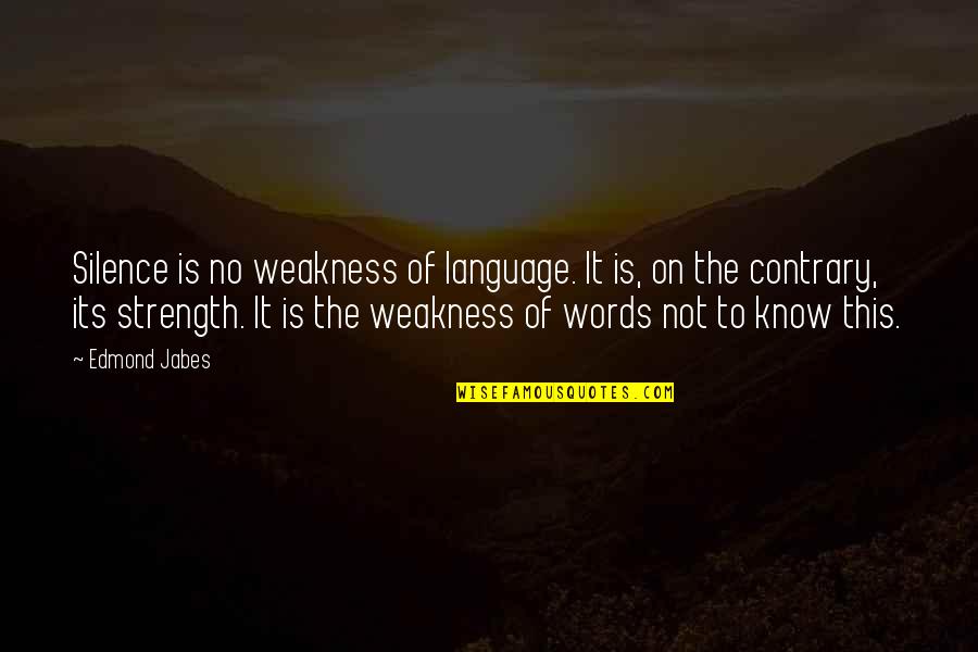 The Language Of Silence Quotes By Edmond Jabes: Silence is no weakness of language. It is,