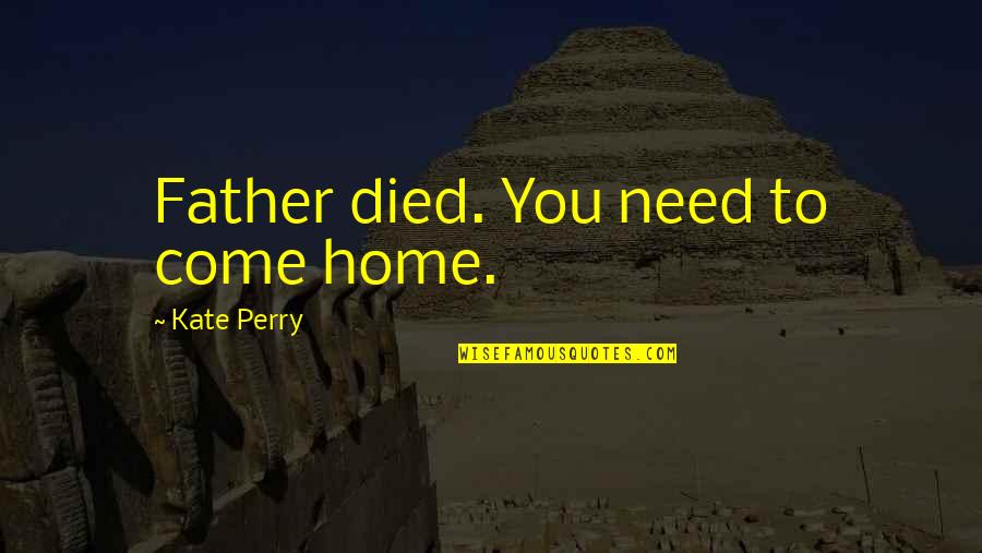 The Last Love Letter From Your Lover Quotes By Kate Perry: Father died. You need to come home.