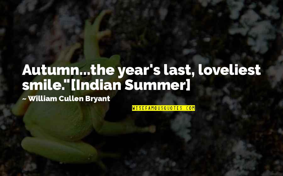 The Last Smile Quotes By William Cullen Bryant: Autumn...the year's last, loveliest smile."[Indian Summer]