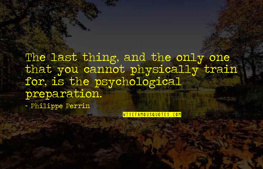 The Last Train Quotes By Philippe Perrin: The last thing, and the only one that