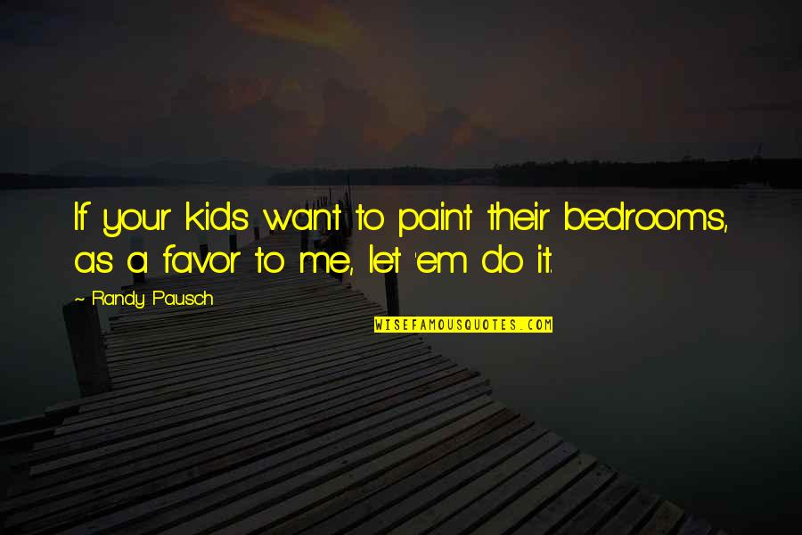 The Last Train Quotes By Randy Pausch: If your kids want to paint their bedrooms,