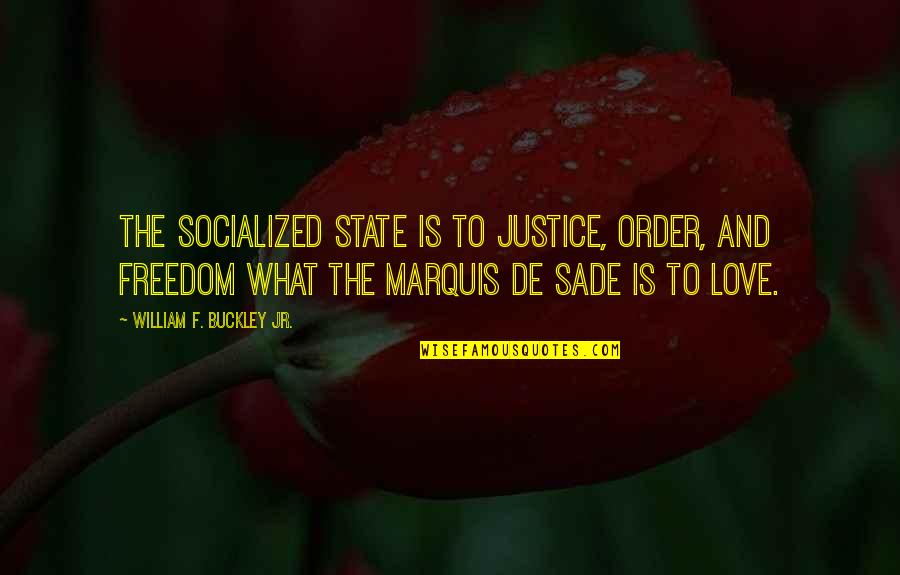 The Last Train Quotes By William F. Buckley Jr.: The socialized state is to justice, order, and