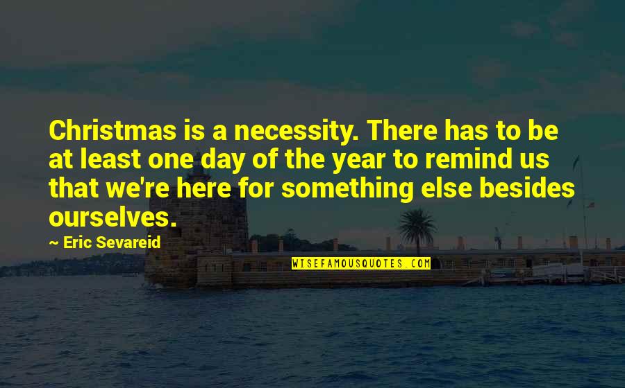 The Least Of Us Quotes By Eric Sevareid: Christmas is a necessity. There has to be