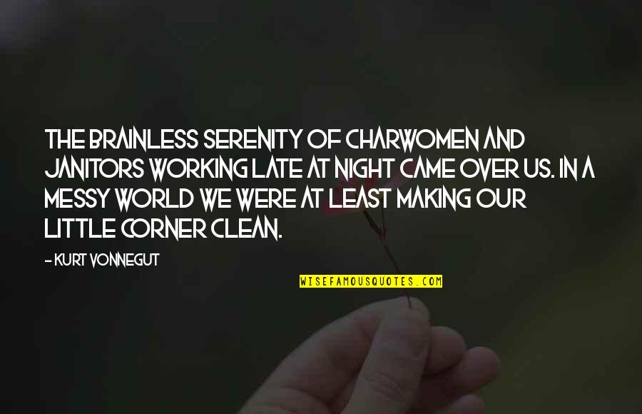 The Least Of Us Quotes By Kurt Vonnegut: The brainless serenity of charwomen and janitors working