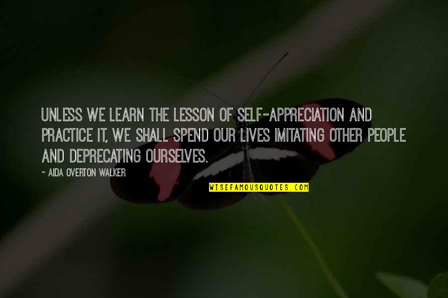 The Lesson Quotes By Aida Overton Walker: Unless we learn the lesson of self-appreciation and