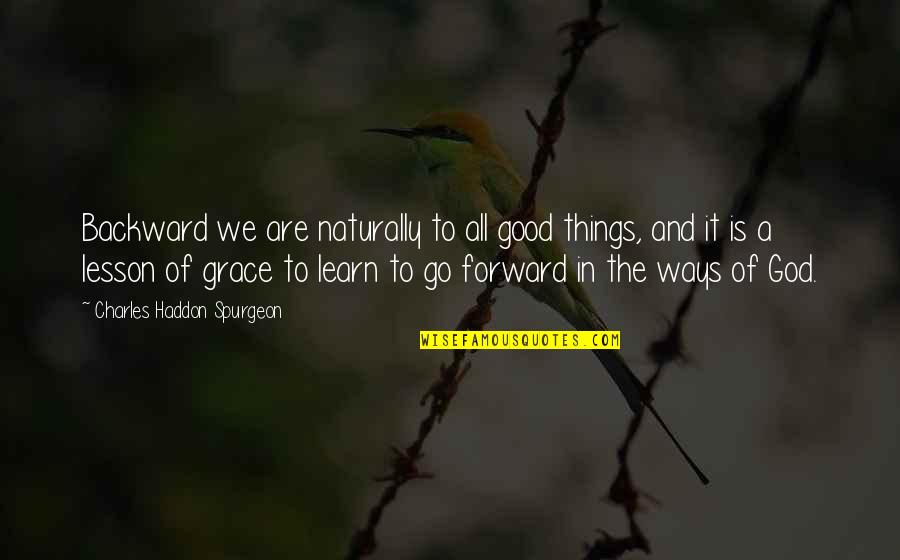 The Lesson Quotes By Charles Haddon Spurgeon: Backward we are naturally to all good things,