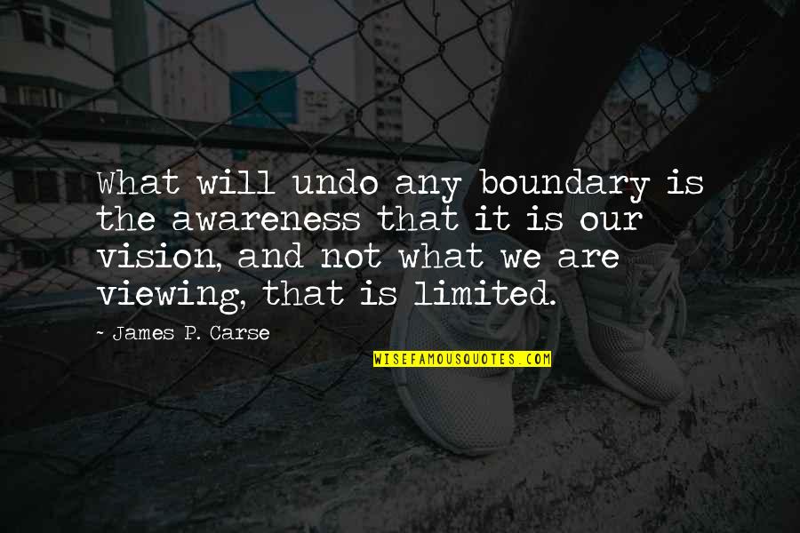 The Lesson Quotes By James P. Carse: What will undo any boundary is the awareness