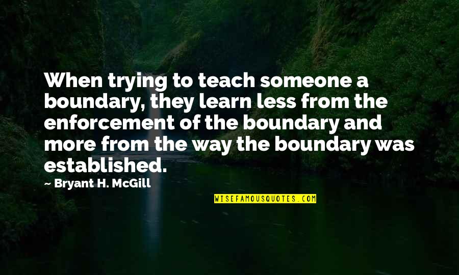 The Lime Twig Quotes By Bryant H. McGill: When trying to teach someone a boundary, they