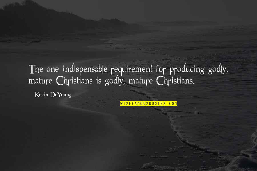 The Lime Twig Quotes By Kevin DeYoung: The one indispensable requirement for producing godly, mature