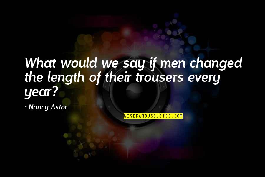 The Lime Twig Quotes By Nancy Astor: What would we say if men changed the