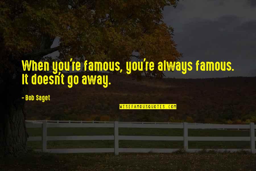 The Living Will Envy The Dead Quotes By Bob Saget: When you're famous, you're always famous. It doesn't