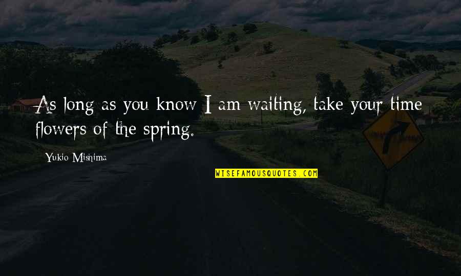 The Long Spring Quotes By Yukio Mishima: As long as you know I am waiting,