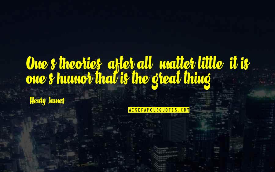 The Lord Of The Flies Pig Head Quotes By Henry James: One's theories, after all, matter little, it is