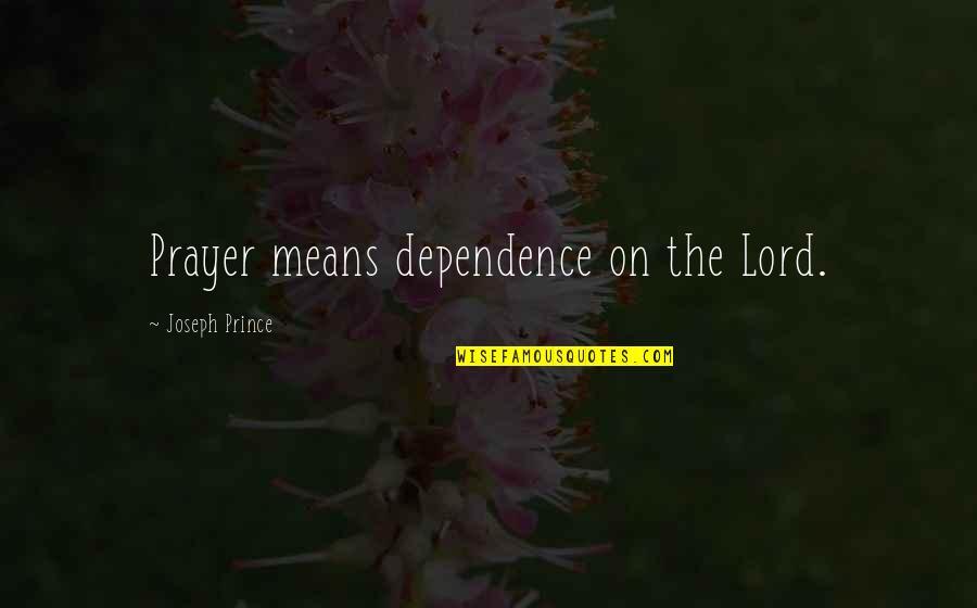 The Lord's Prayer Quotes By Joseph Prince: Prayer means dependence on the Lord.