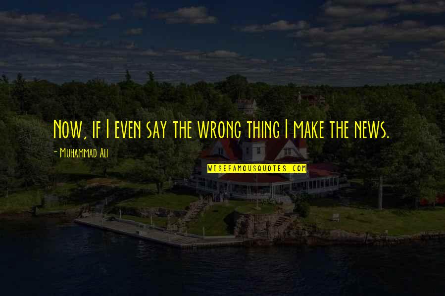 The Lost World Sir Arthur Conan Doyle Quotes By Muhammad Ali: Now, if I even say the wrong thing