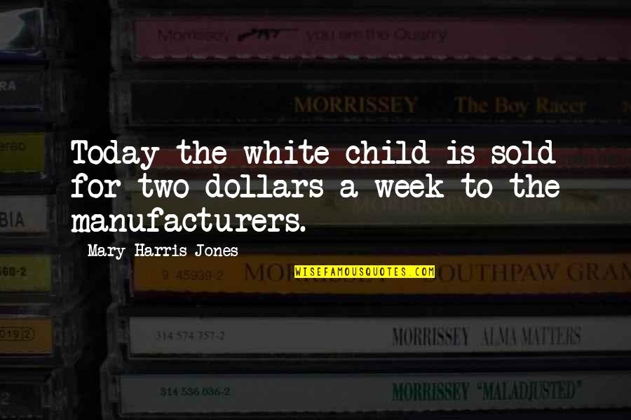 The Love Between A Mother And Her Daughter Quotes By Mary Harris Jones: Today the white child is sold for two