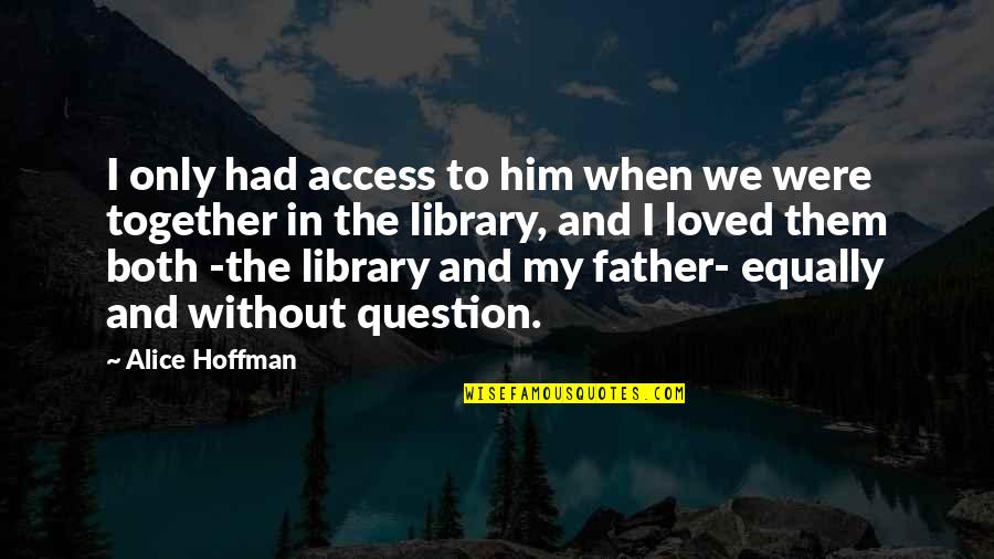 The Love Of A Father And Daughter Quotes By Alice Hoffman: I only had access to him when we