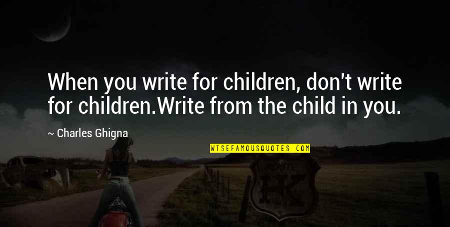 The Love Of A Father And Daughter Quotes By Charles Ghigna: When you write for children, don't write for