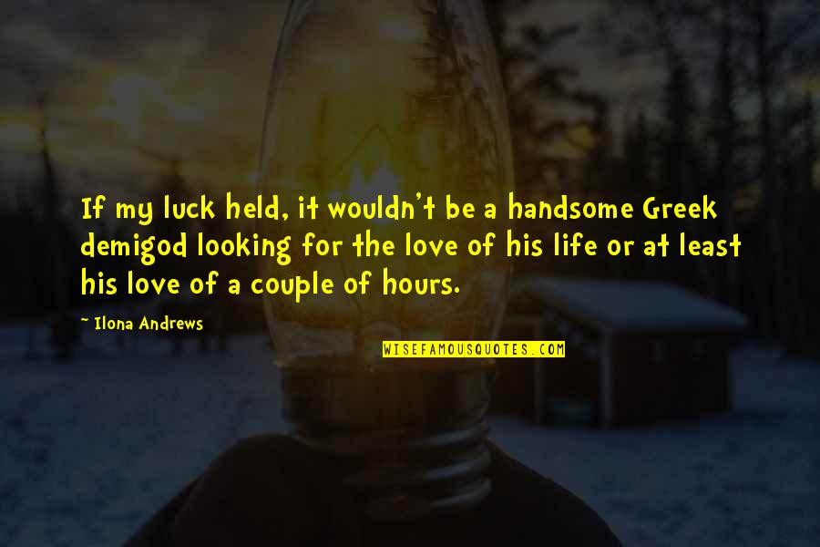 The Love Of His Life Quotes By Ilona Andrews: If my luck held, it wouldn't be a