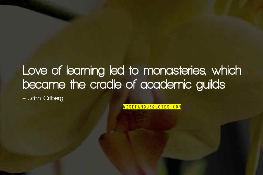 The Love Of Learning Quotes By John Ortberg: Love of learning led to monasteries, which became