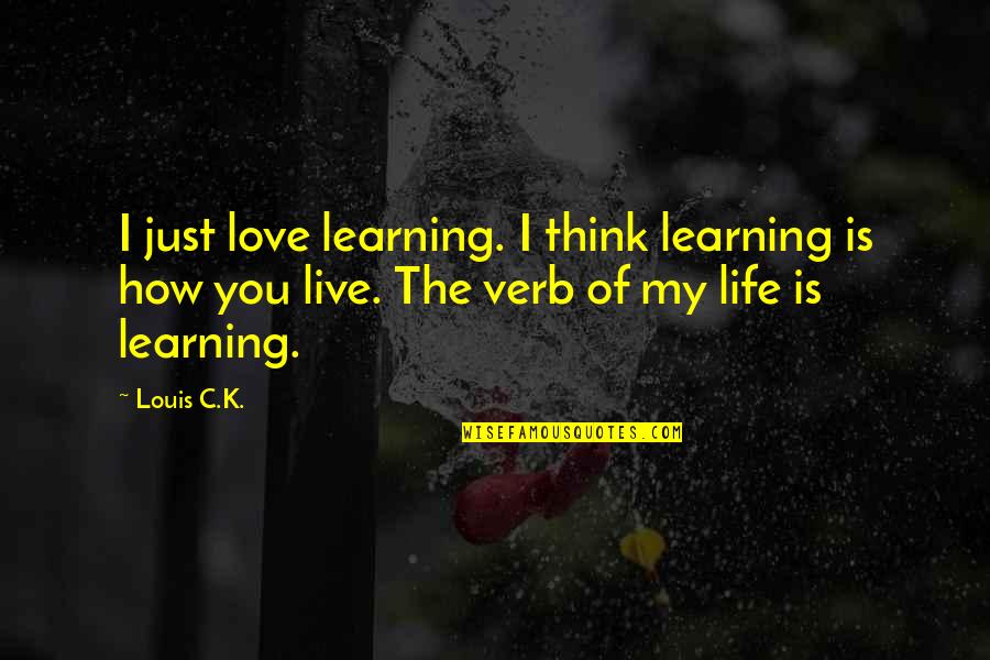 The Love Of Learning Quotes By Louis C.K.: I just love learning. I think learning is