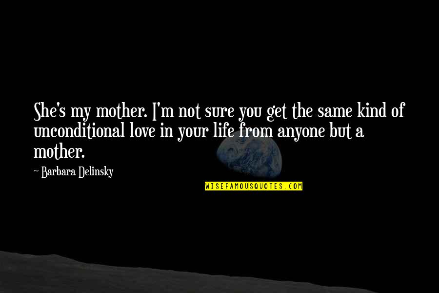 The Love Of Your Mother Quotes By Barbara Delinsky: She's my mother. I'm not sure you get