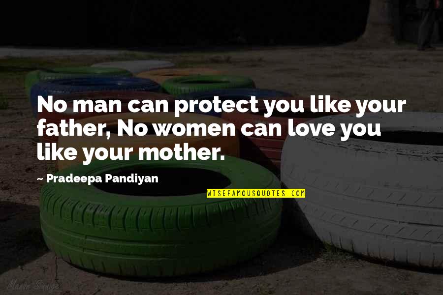 The Love Of Your Mother Quotes By Pradeepa Pandiyan: No man can protect you like your father,