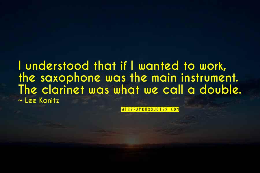 The Lunar Chroniclesronicles Quotes By Lee Konitz: I understood that if I wanted to work,