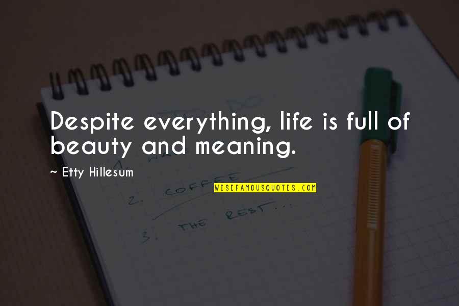 The Meaning Full Quotes By Etty Hillesum: Despite everything, life is full of beauty and