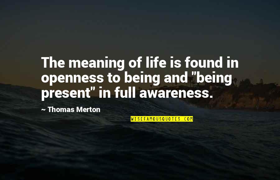 The Meaning Full Quotes By Thomas Merton: The meaning of life is found in openness