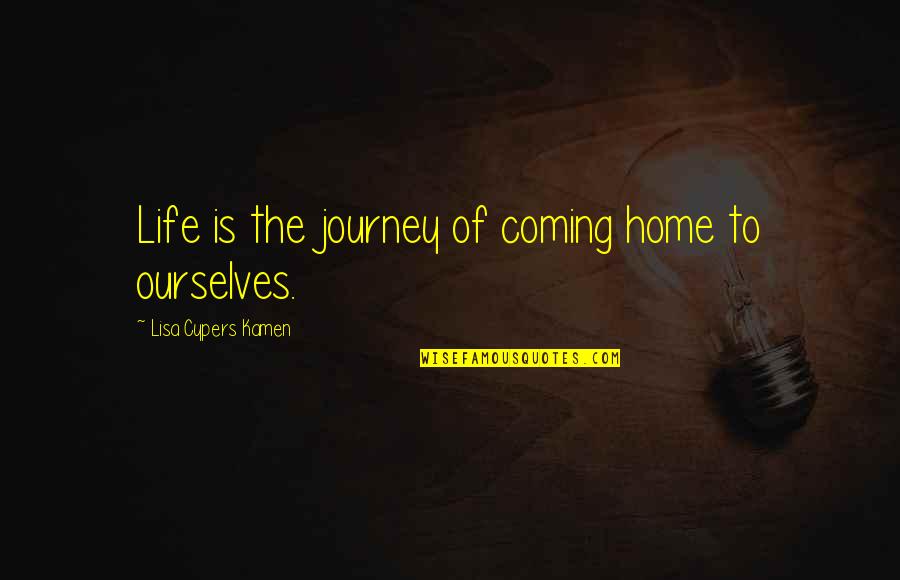 The Meaning Of Home Quotes By Lisa Cypers Kamen: Life is the journey of coming home to