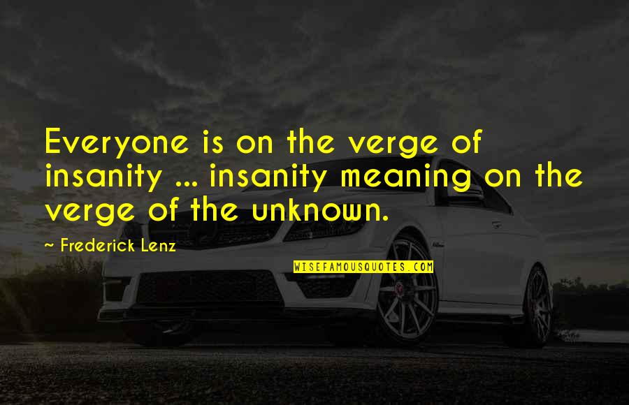 The Meaning Of Insanity Quotes By Frederick Lenz: Everyone is on the verge of insanity ...