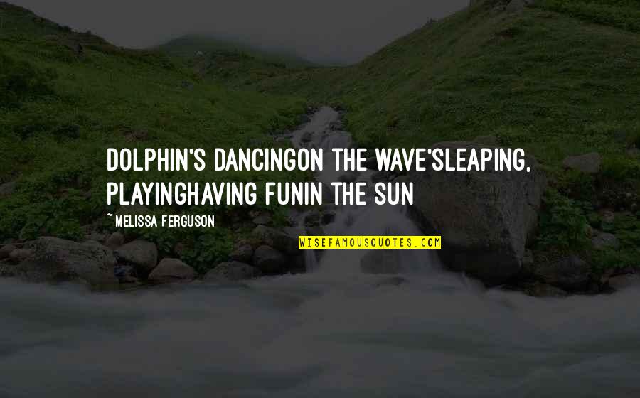 The Merchant Of Venice Antonio And Bassanio Quotes By Melissa Ferguson: Dolphin's dancingon the wave'sleaping, playinghaving funin the sun