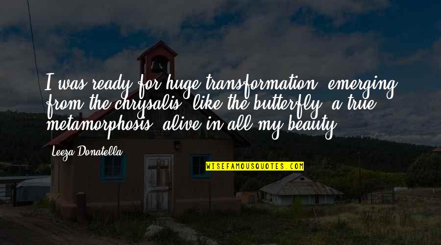 The Metamorphosis Quotes By Leeza Donatella: I was ready for huge transformation, emerging from