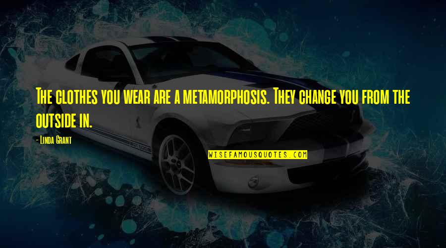 The Metamorphosis Quotes By Linda Grant: The clothes you wear are a metamorphosis. They