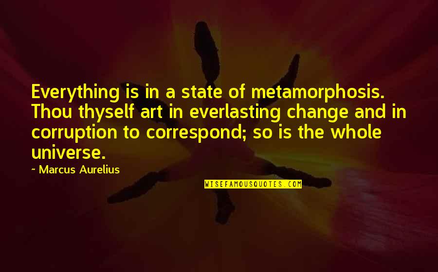 The Metamorphosis Quotes By Marcus Aurelius: Everything is in a state of metamorphosis. Thou