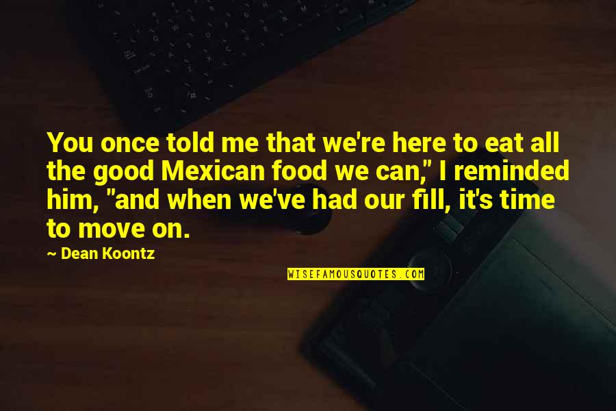 The Mexican Quotes By Dean Koontz: You once told me that we're here to