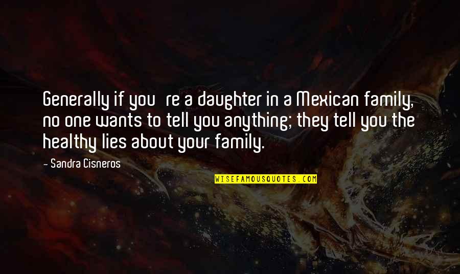 The Mexican Quotes By Sandra Cisneros: Generally if you're a daughter in a Mexican