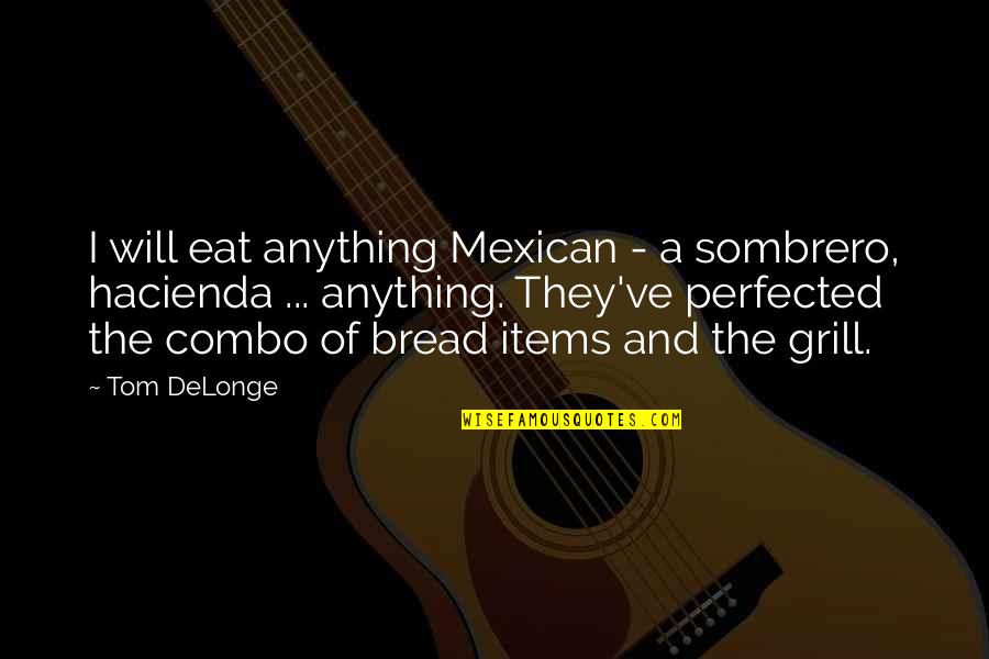 The Mexican Quotes By Tom DeLonge: I will eat anything Mexican - a sombrero,