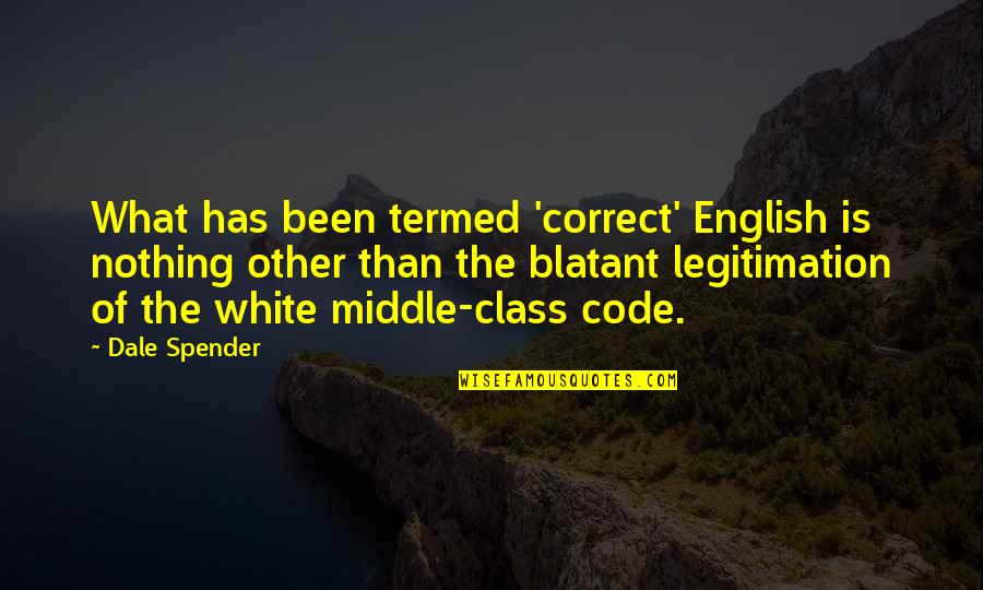 The Middle Class Quotes By Dale Spender: What has been termed 'correct' English is nothing