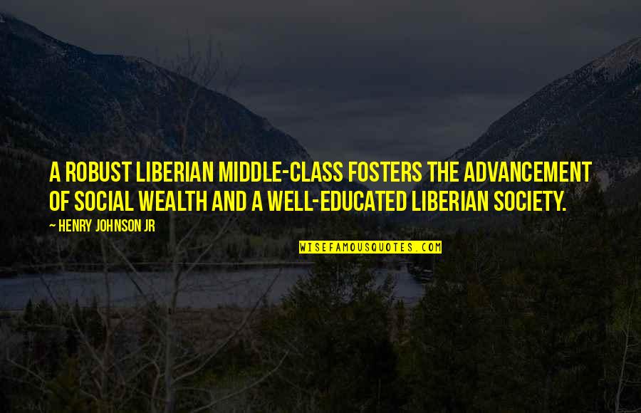 The Middle Class Quotes By Henry Johnson Jr: A robust Liberian middle-class fosters the advancement of