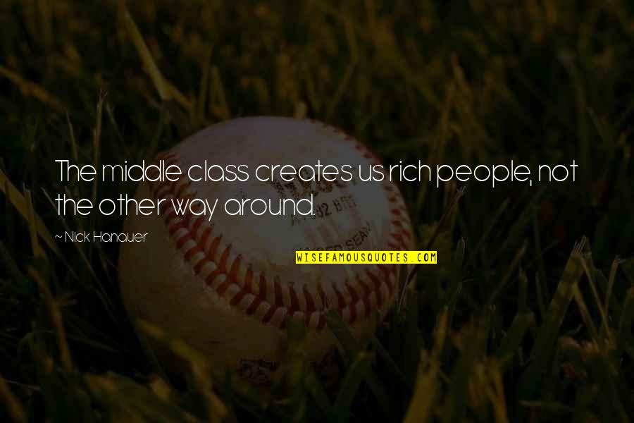 The Middle Class Quotes By Nick Hanauer: The middle class creates us rich people, not