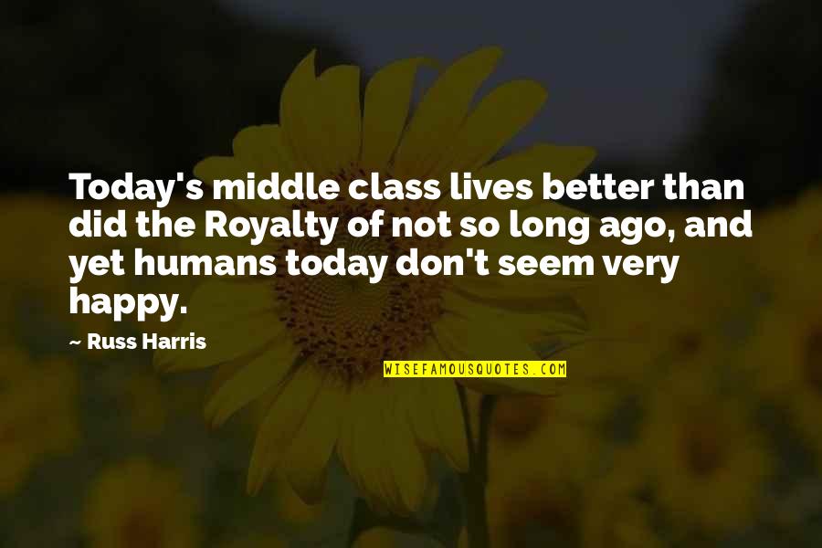 The Middle Class Quotes By Russ Harris: Today's middle class lives better than did the