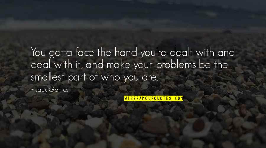 The Military Leadership Quotes By Jack Gantos: You gotta face the hand you're dealt with