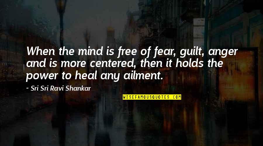 The Mind Power Quotes By Sri Sri Ravi Shankar: When the mind is free of fear, guilt,