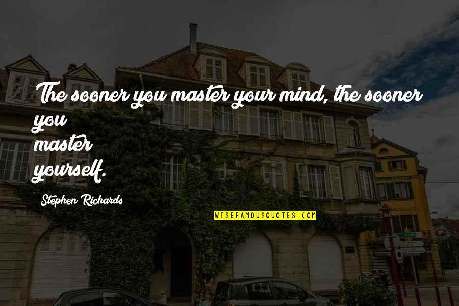 The Mind Power Quotes By Stephen Richards: The sooner you master your mind, the sooner