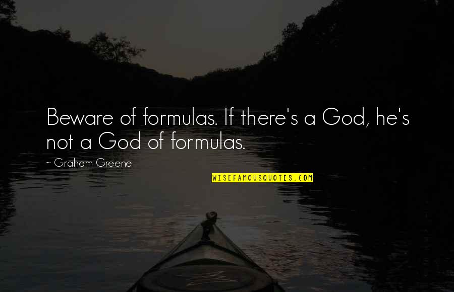 The Mind Unleashed Quotes By Graham Greene: Beware of formulas. If there's a God, he's