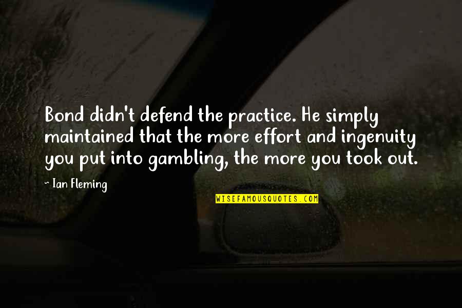 The Mind Unleashed Quotes By Ian Fleming: Bond didn't defend the practice. He simply maintained