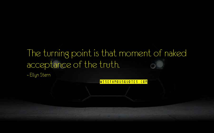 The Moment Of Truth Quotes By Ellyn Stern: The turning point is that moment of naked